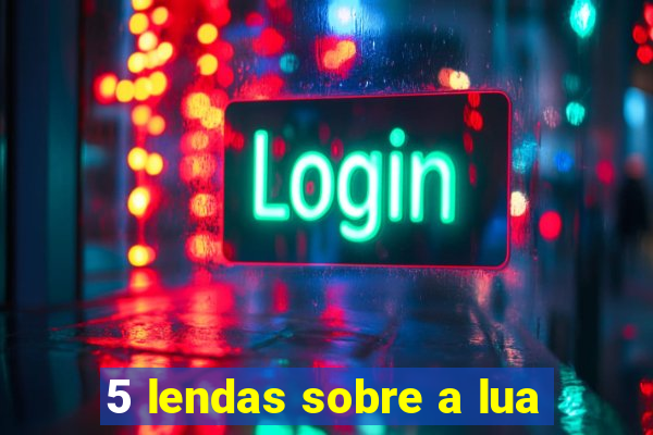 5 lendas sobre a lua