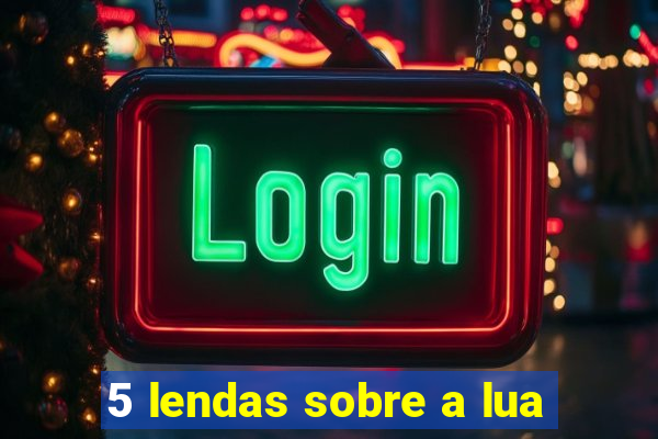 5 lendas sobre a lua