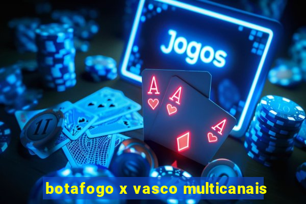 botafogo x vasco multicanais