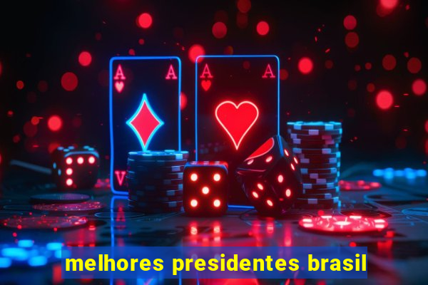 melhores presidentes brasil