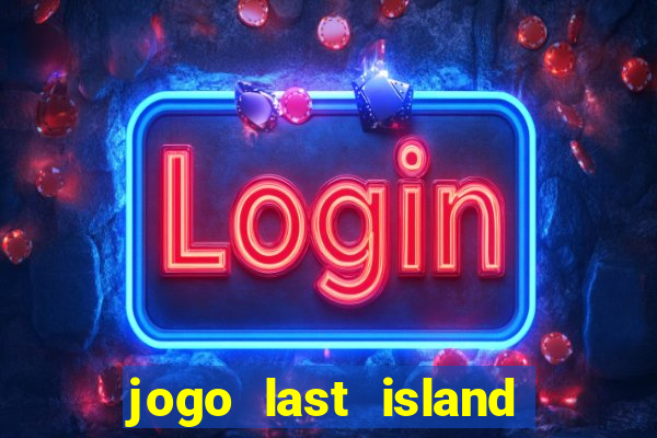 jogo last island of survival