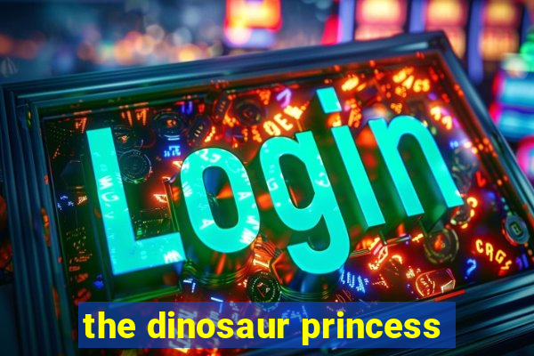the dinosaur princess