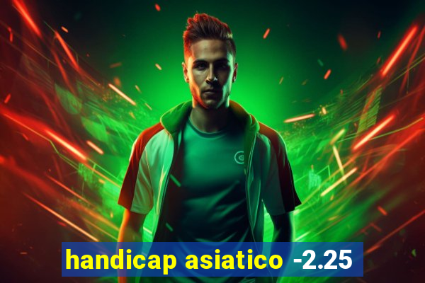 handicap asiatico -2.25