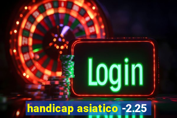 handicap asiatico -2.25