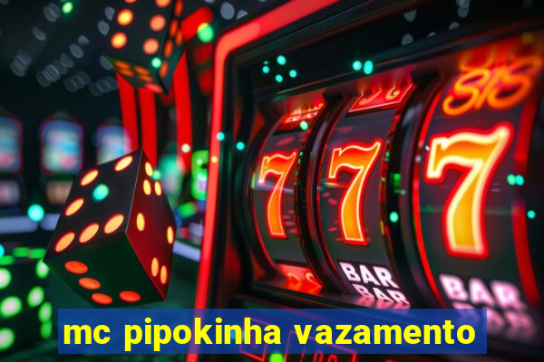 mc pipokinha vazamento