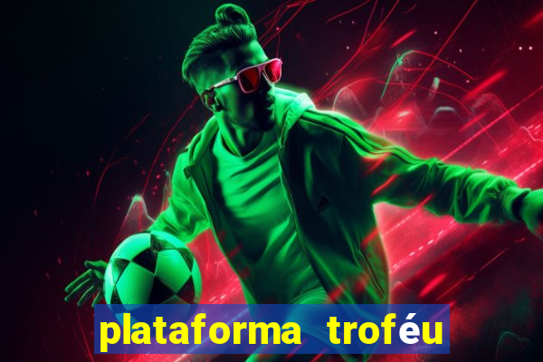 plataforma troféu bet é confiável