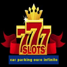 car parking ouro infinito