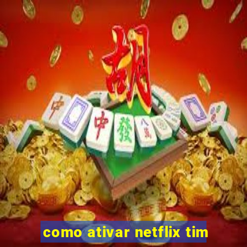 como ativar netflix tim