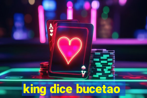 king dice bucetao
