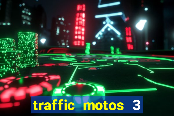 traffic motos 3 dinheiro infinito