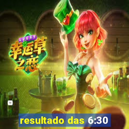 resultado das 6:30