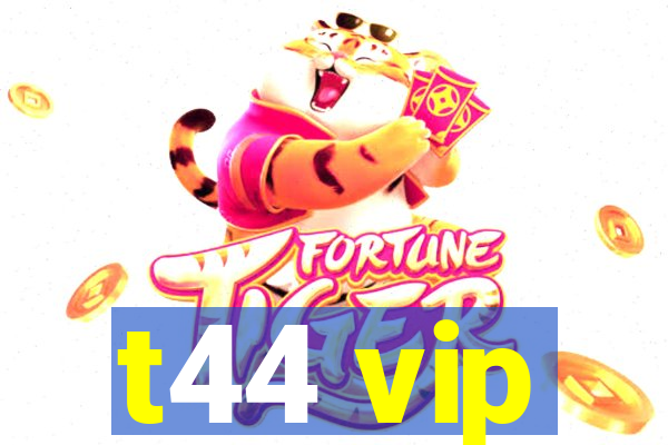 t44 vip