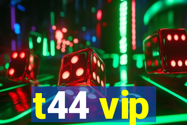 t44 vip