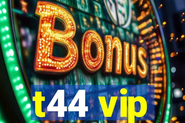 t44 vip