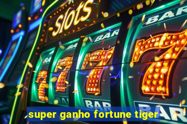super ganho fortune tiger