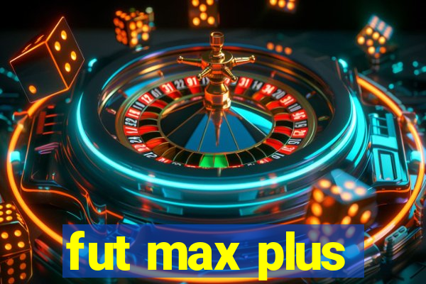 fut max plus