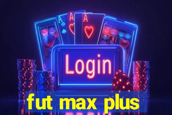 fut max plus