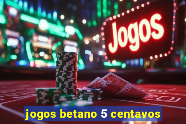 jogos betano 5 centavos