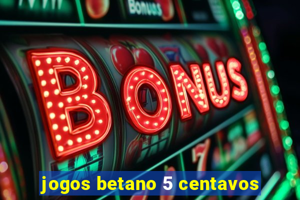 jogos betano 5 centavos