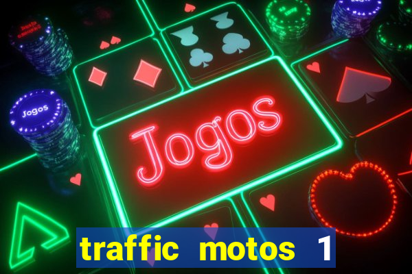 traffic motos 1 dinheiro infinito