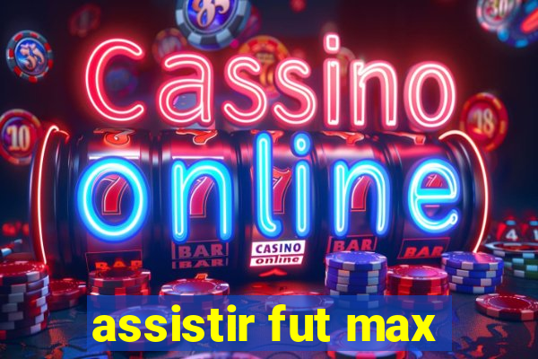 assistir fut max