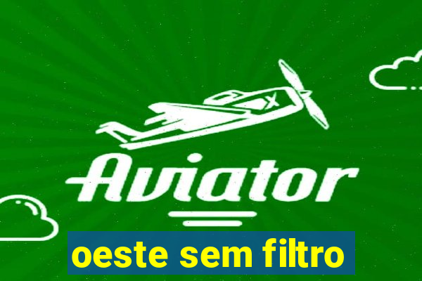 oeste sem filtro