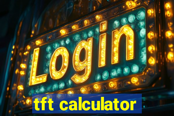 tft calculator