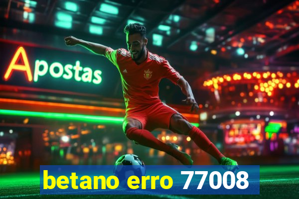 betano erro 77008