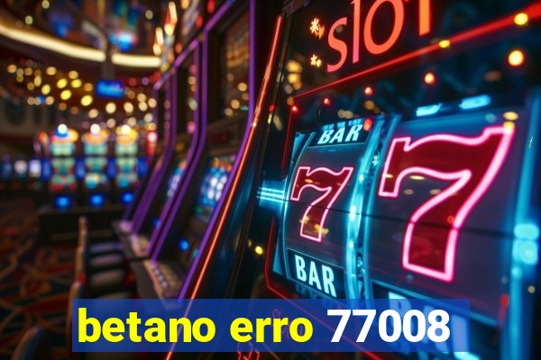 betano erro 77008