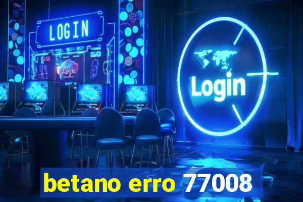 betano erro 77008