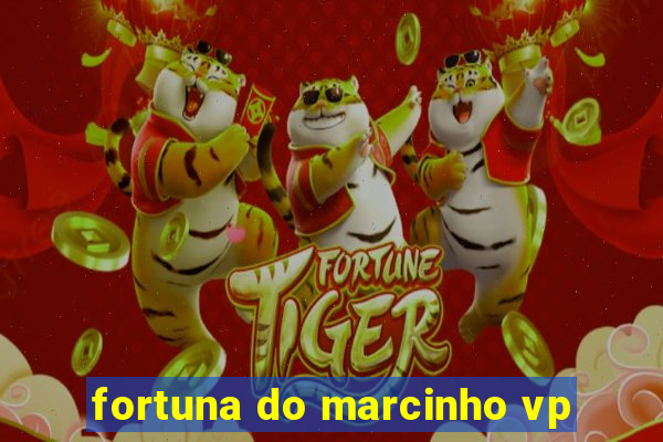 fortuna do marcinho vp