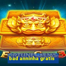 bad anninha gratis