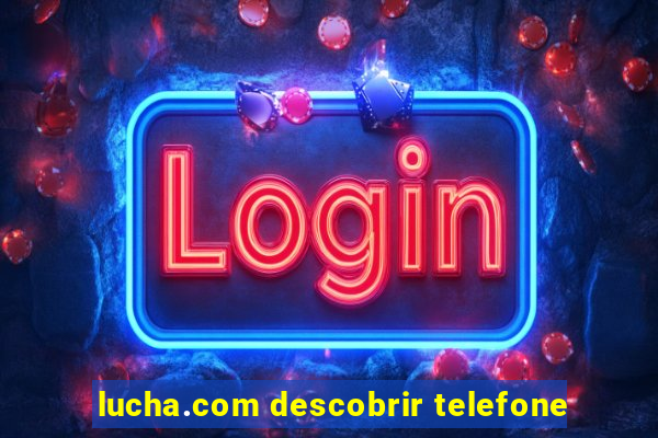 lucha.com descobrir telefone