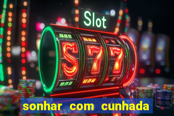 sonhar com cunhada no jogo do bicho