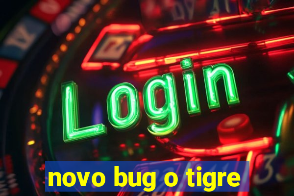 novo bug o tigre