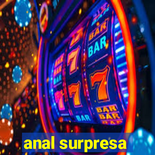 anal surpresa