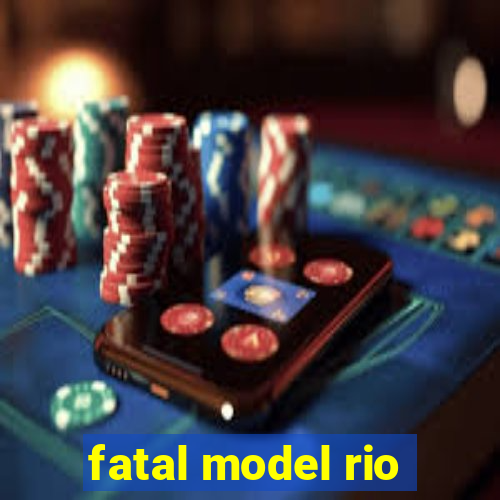 fatal model rio