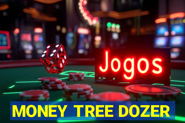 MONEY TREE DOZER