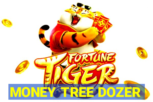 MONEY TREE DOZER