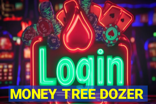 MONEY TREE DOZER