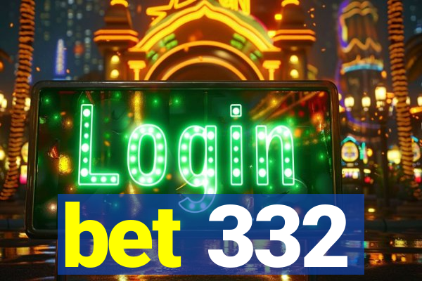 bet 332