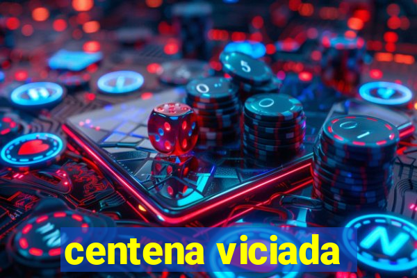 centena viciada