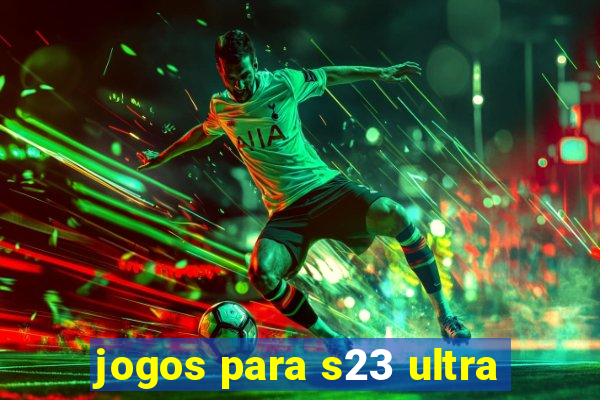 jogos para s23 ultra