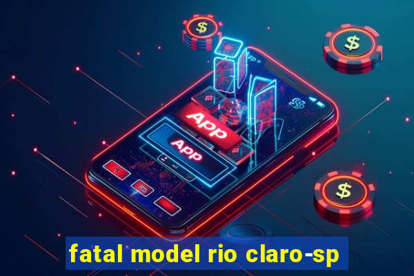 fatal model rio claro-sp