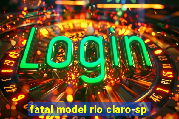 fatal model rio claro-sp
