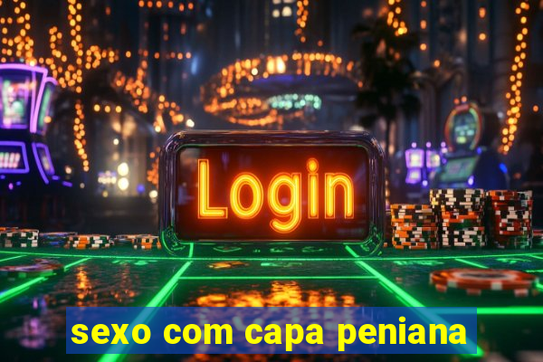 sexo com capa peniana