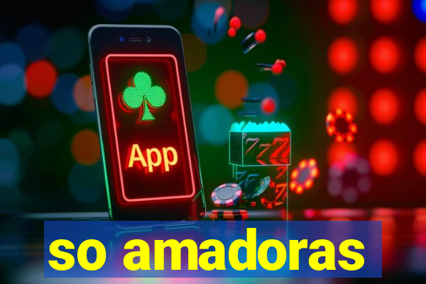so amadoras