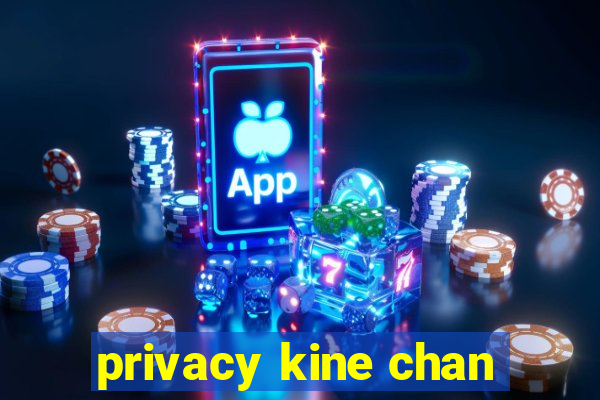 privacy kine chan