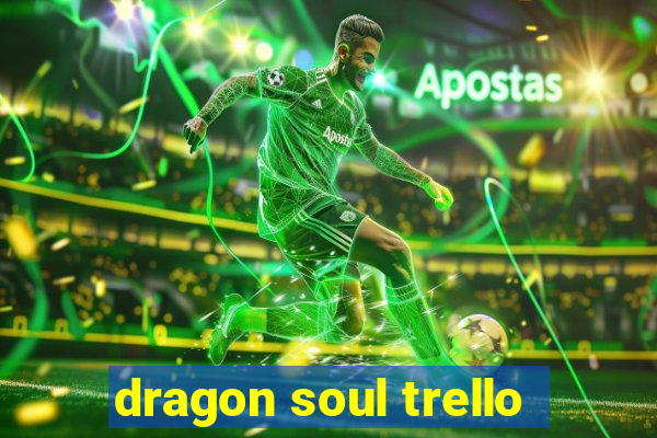 dragon soul trello
