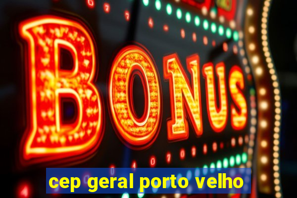 cep geral porto velho